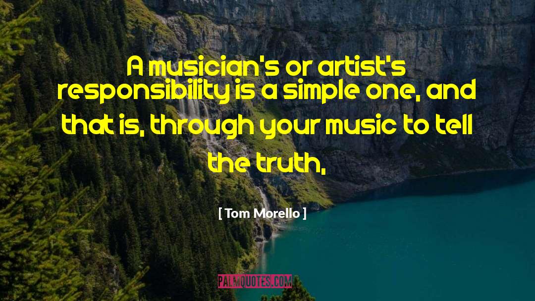 Tom Morello Quotes: A musician's or artist's responsibility