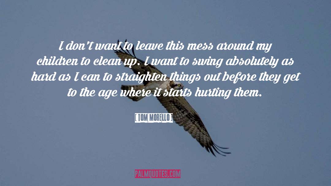 Tom Morello Quotes: I don't want to leave