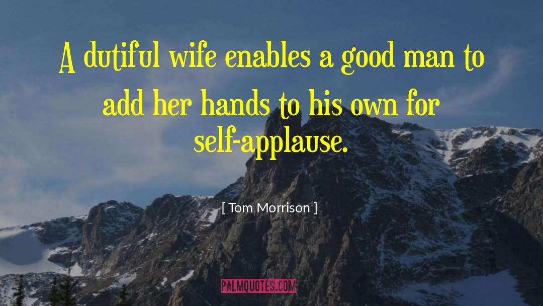 Tom Morrison Quotes: A dutiful wife enables a