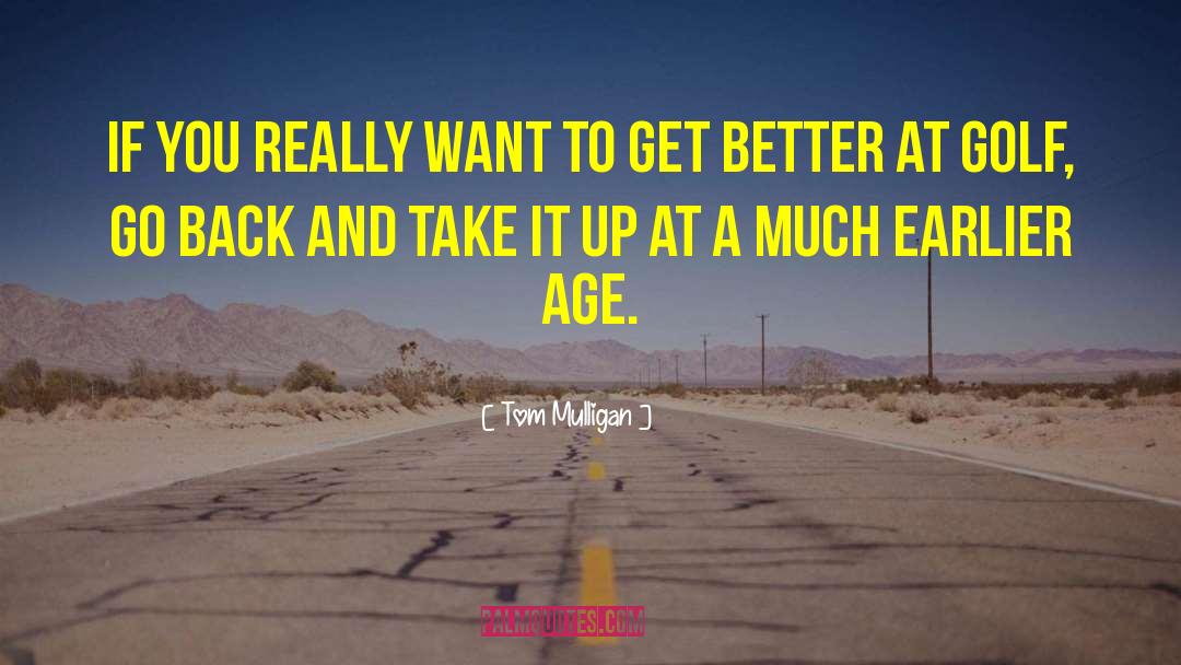 Tom Mulligan Quotes: If you really want to