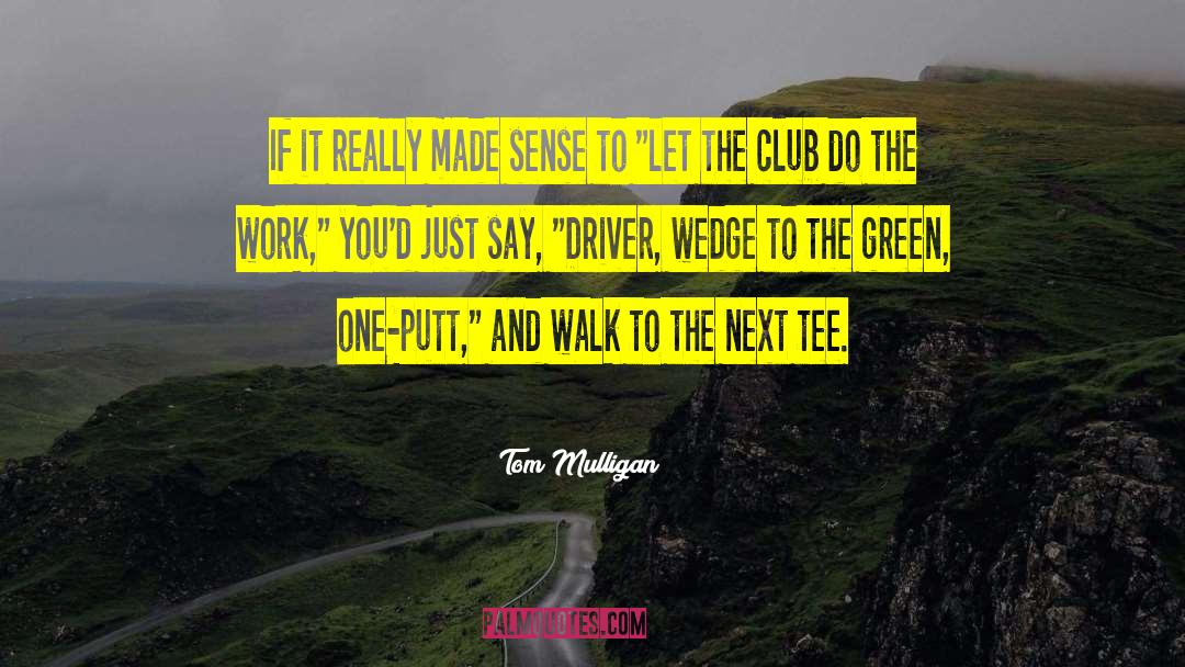 Tom Mulligan Quotes: If it really made sense