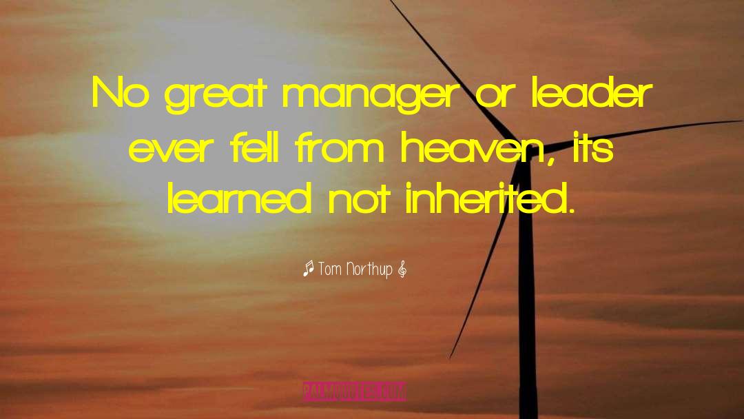 Tom Northup Quotes: No great manager or leader