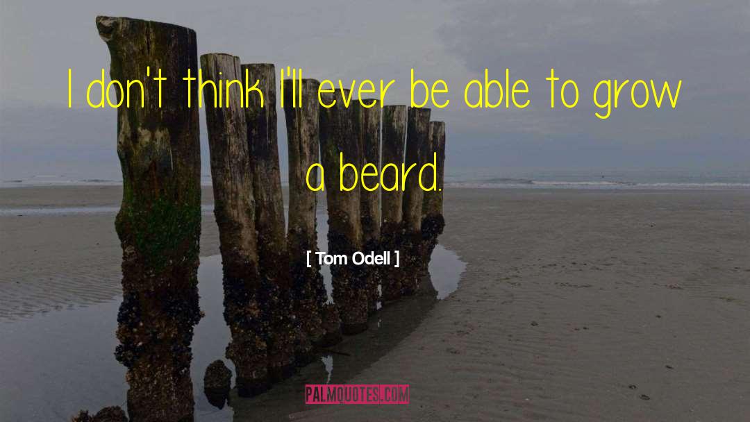 Tom Odell Quotes: I don't think I'll ever