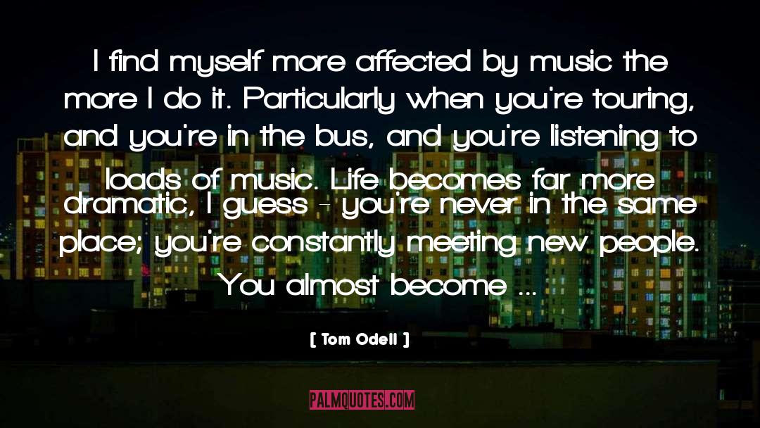 Tom Odell Quotes: I find myself more affected