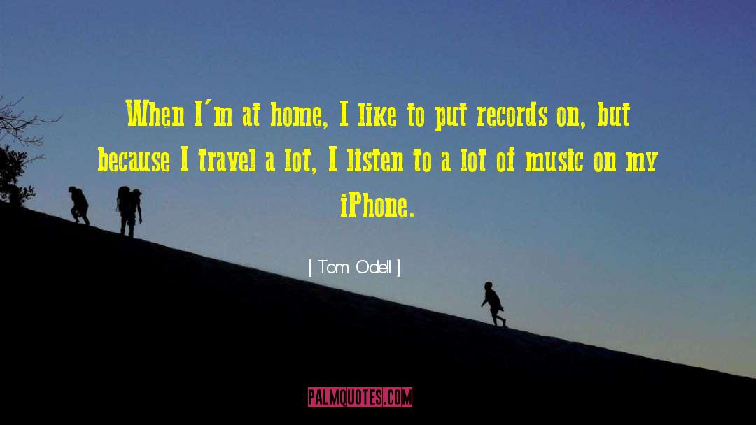 Tom Odell Quotes: When I'm at home, I