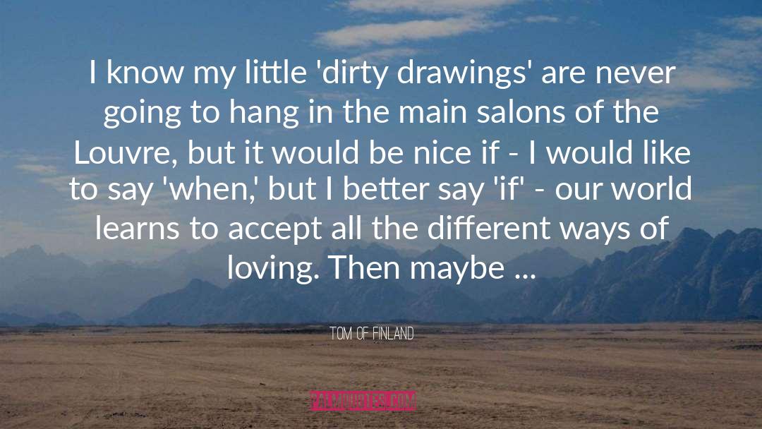 Tom Of Finland Quotes: I know my little 'dirty
