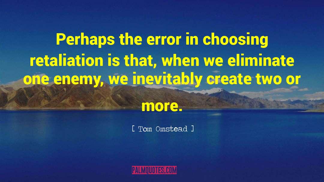 Tom Omstead Quotes: Perhaps the error in choosing