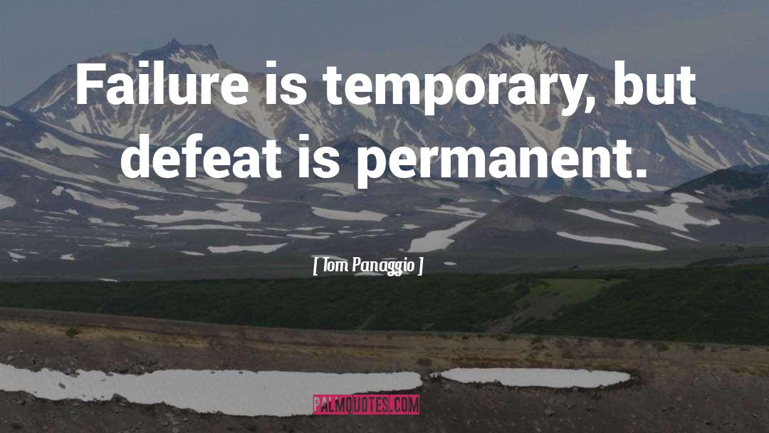 Tom Panaggio Quotes: Failure is temporary, but defeat