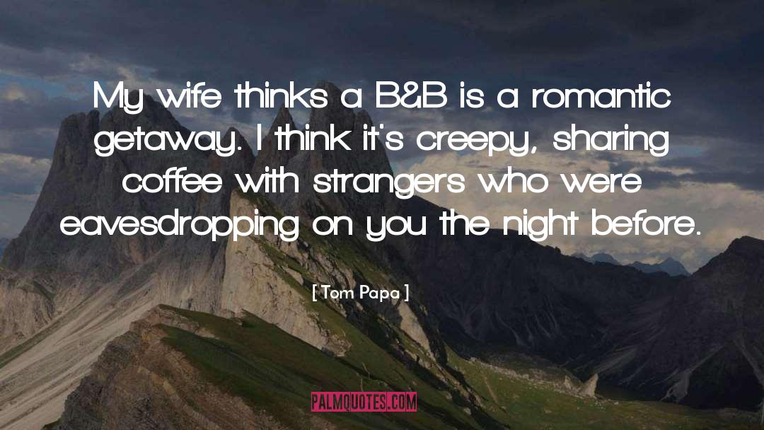 Tom Papa Quotes: My wife thinks a B&B