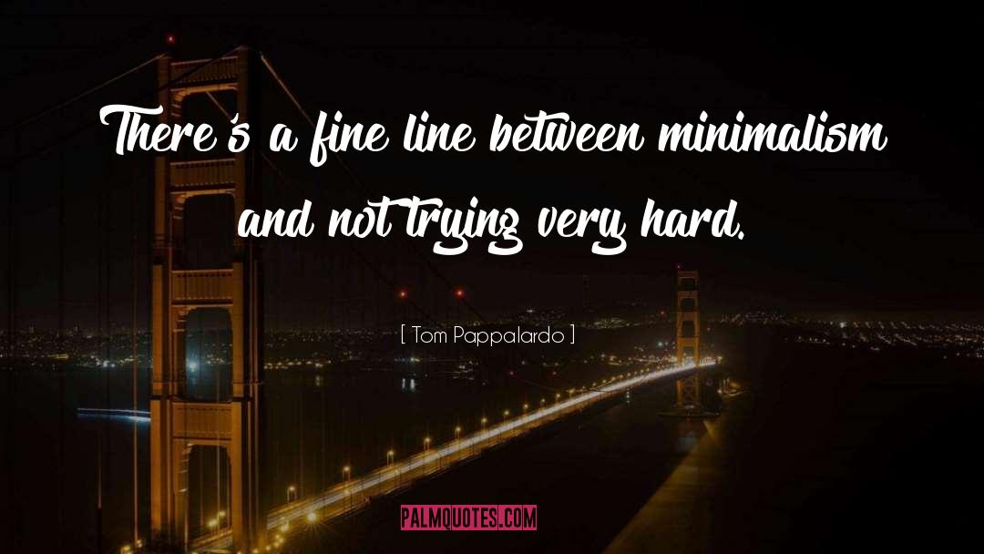 Tom Pappalardo Quotes: There's a fine line between
