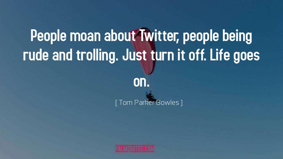 Tom Parker Bowles Quotes: People moan about Twitter, people