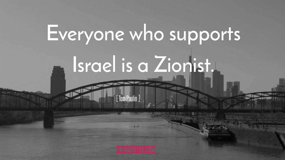 Tom Paulin Quotes: Everyone who supports Israel is