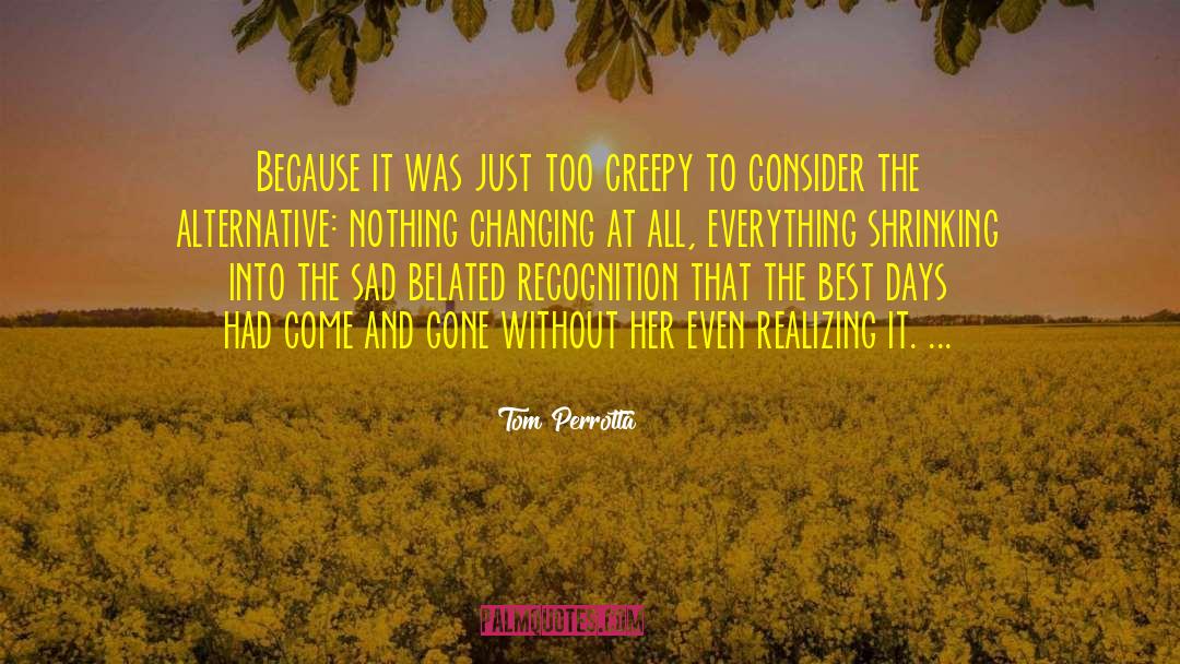 Tom Perrotta Quotes: Because it was just too