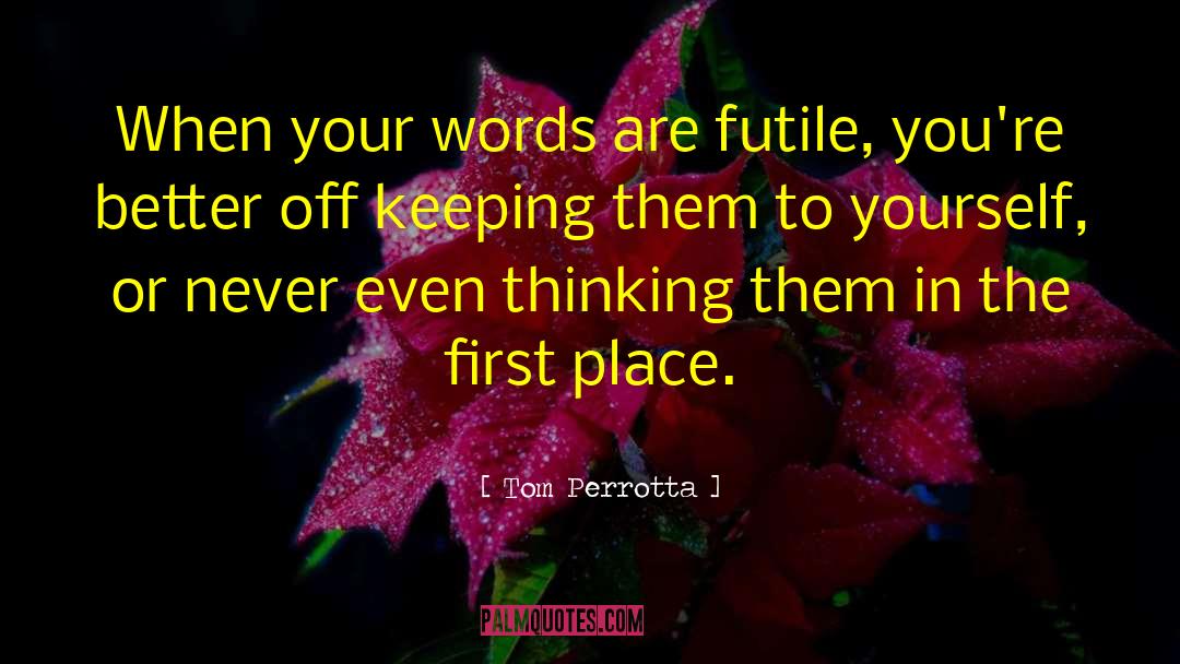 Tom Perrotta Quotes: When your words are futile,