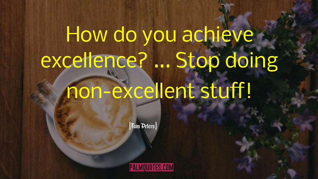 Tom Peters Quotes: How do you achieve excellence?