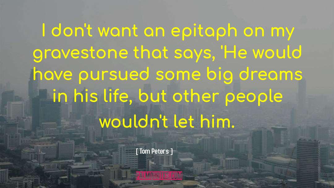 Tom Peters Quotes: I don't want an epitaph