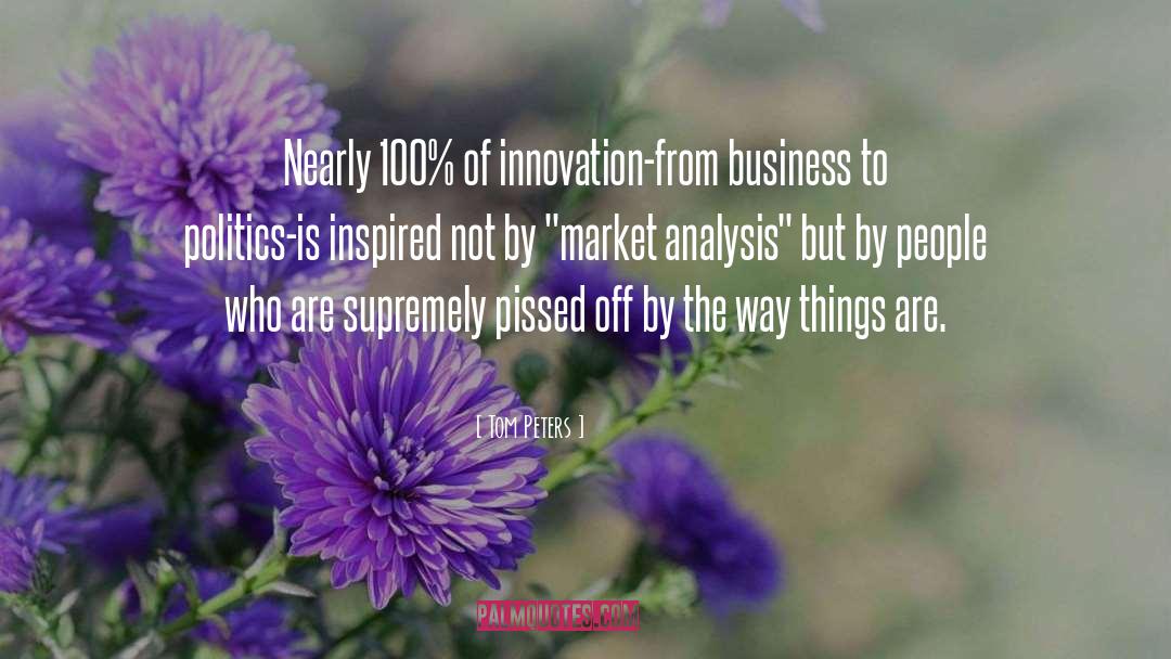 Tom Peters Quotes: Nearly 100% of innovation-from business