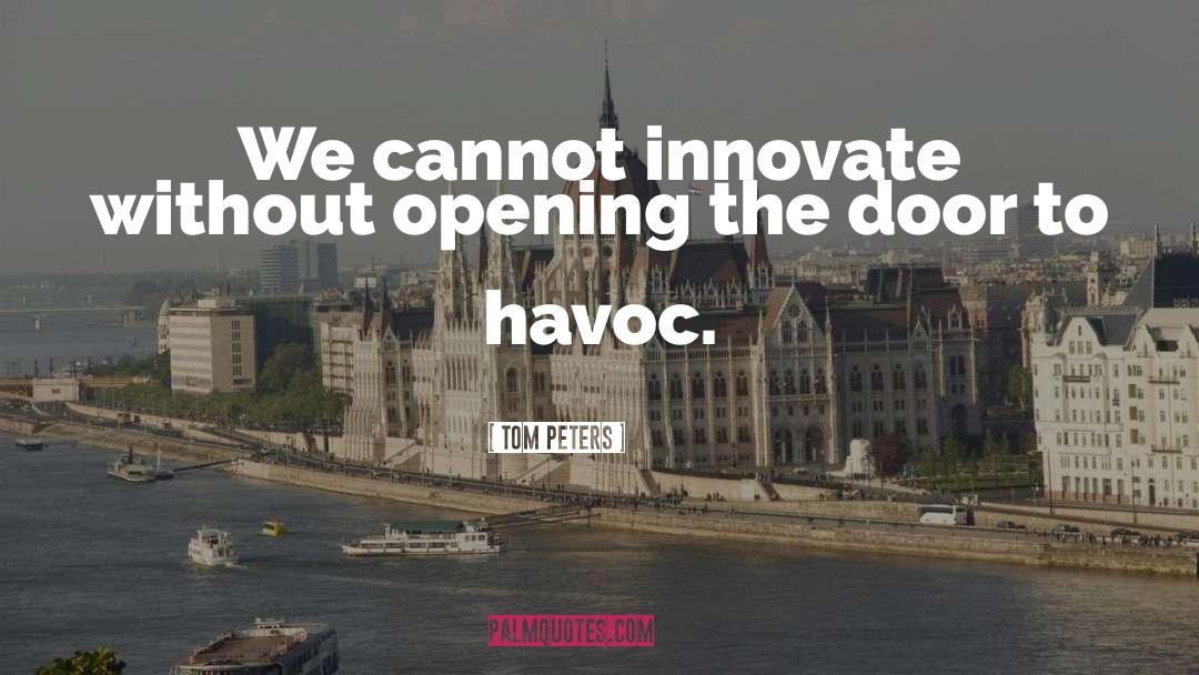 Tom Peters Quotes: We cannot innovate without opening