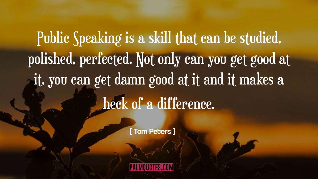 Tom Peters Quotes: Public Speaking is a skill