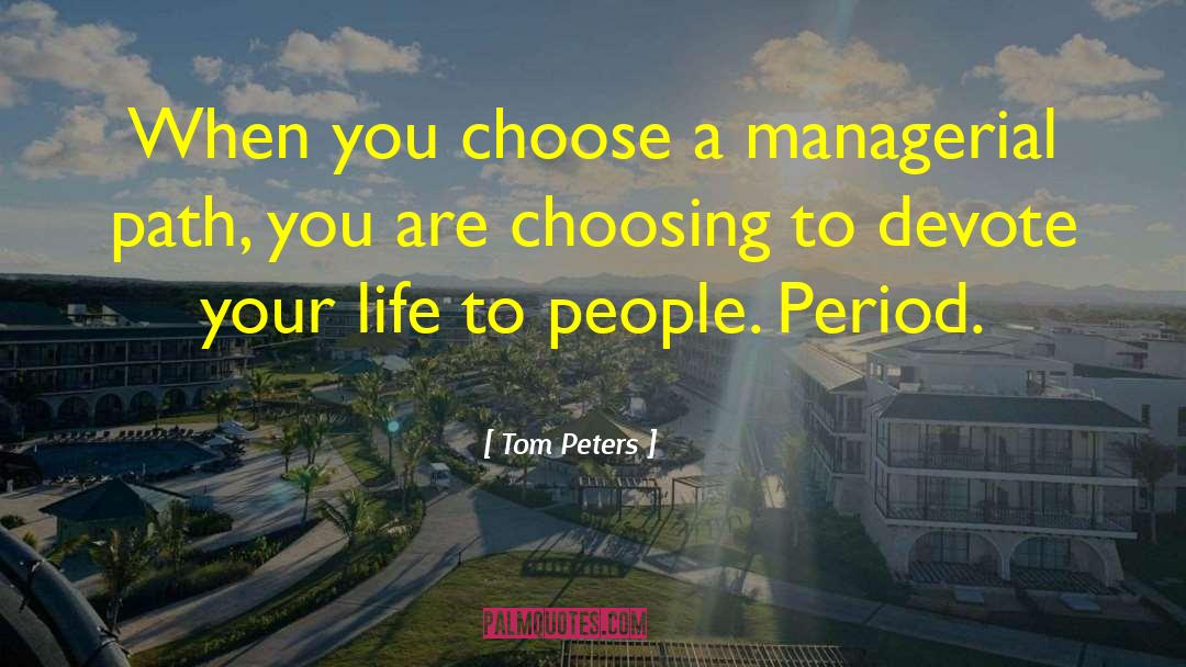 Tom Peters Quotes: When you choose a managerial