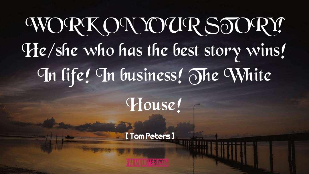 Tom Peters Quotes: WORK ON YOUR STORY! He/she