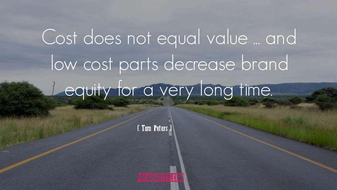 Tom Peters Quotes: Cost does not equal value