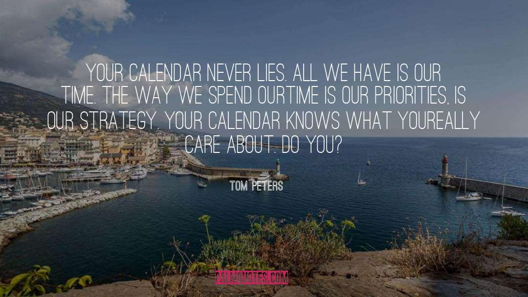 Tom Peters Quotes: Your calendar never lies. All