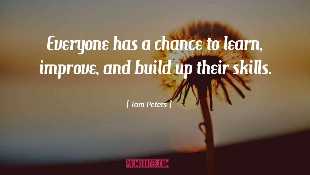 Tom Peters Quotes: Everyone has a chance to