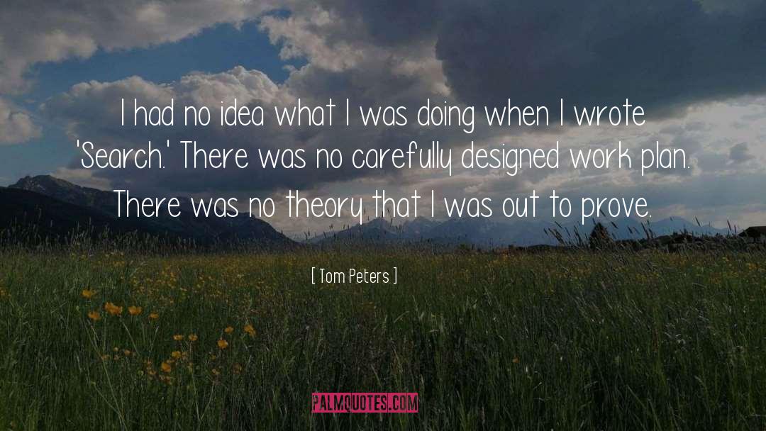 Tom Peters Quotes: I had no idea what