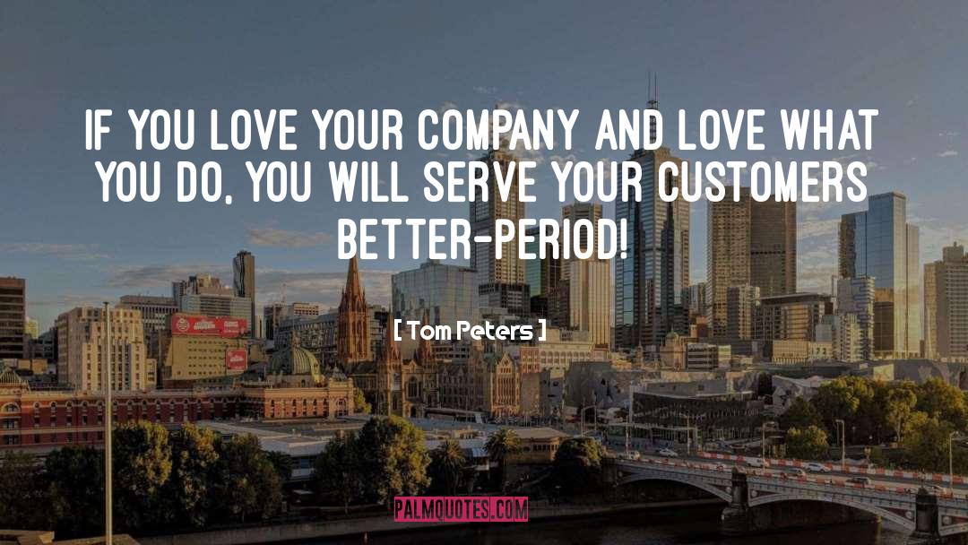 Tom Peters Quotes: If you love your company