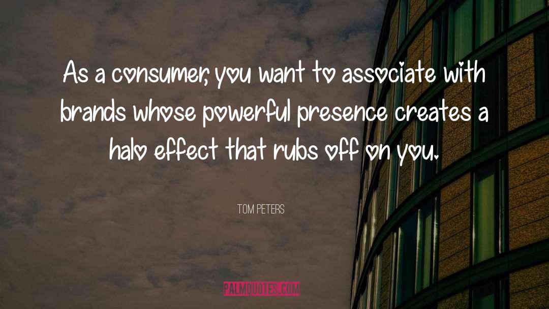 Tom Peters Quotes: As a consumer, you want