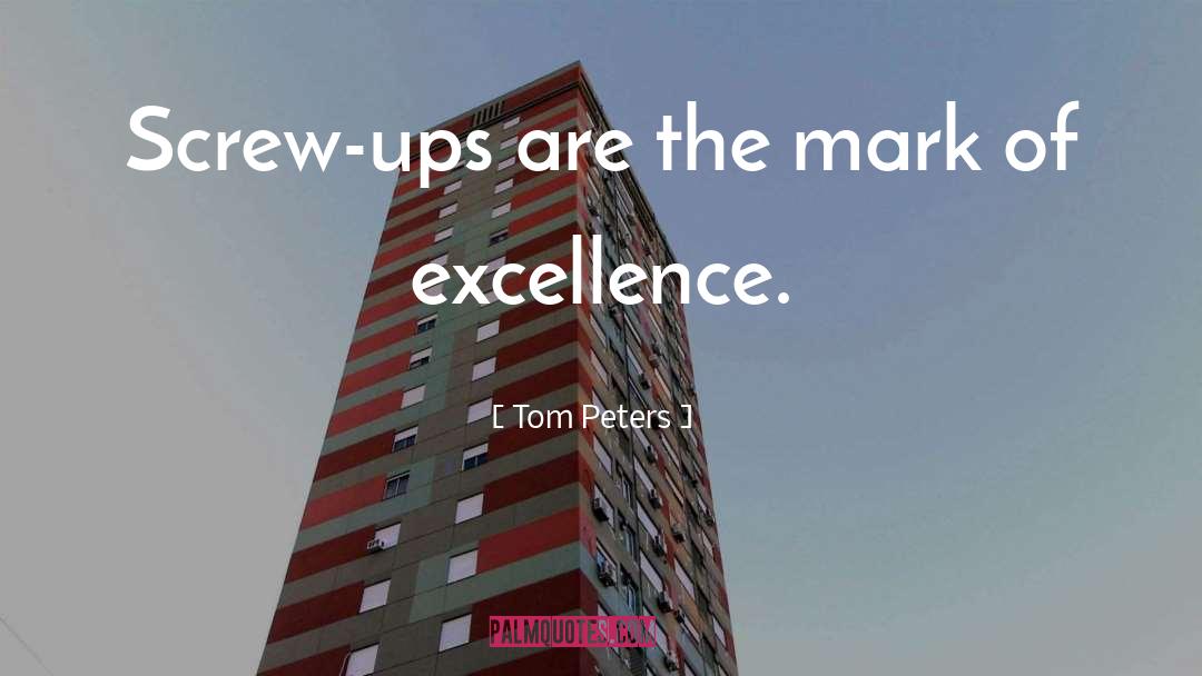 Tom Peters Quotes: Screw-ups are the mark of