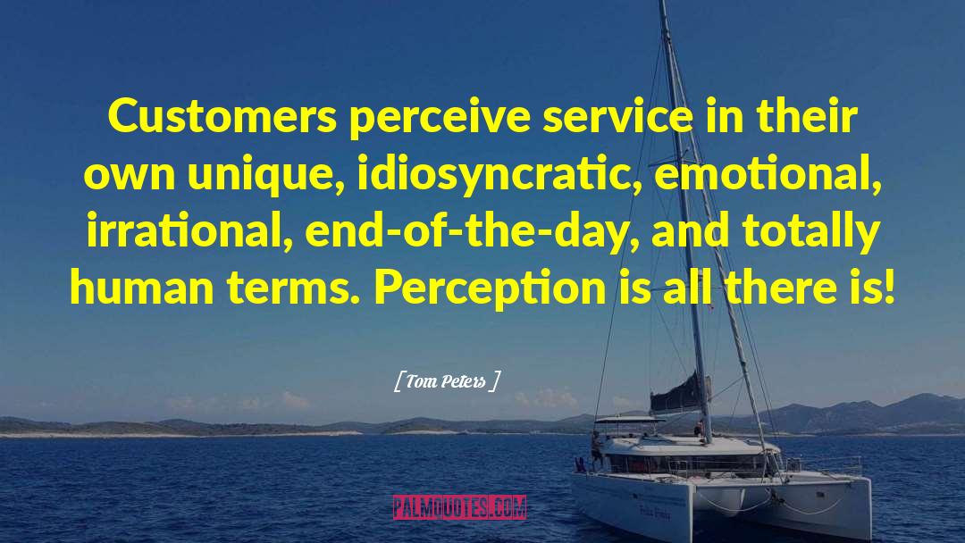 Tom Peters Quotes: Customers perceive service in their