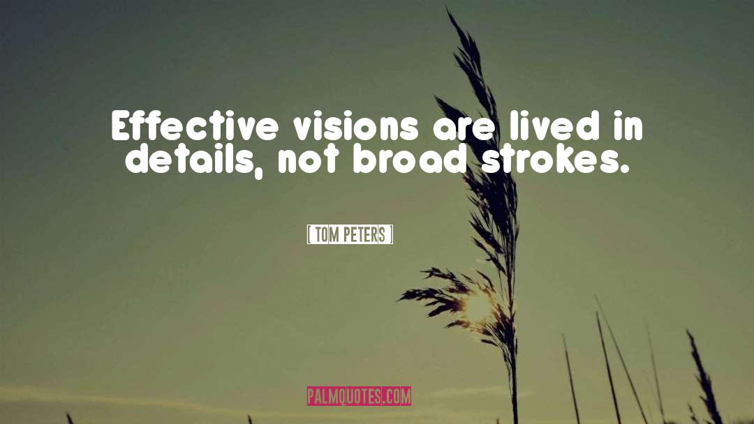 Tom Peters Quotes: Effective visions are lived in