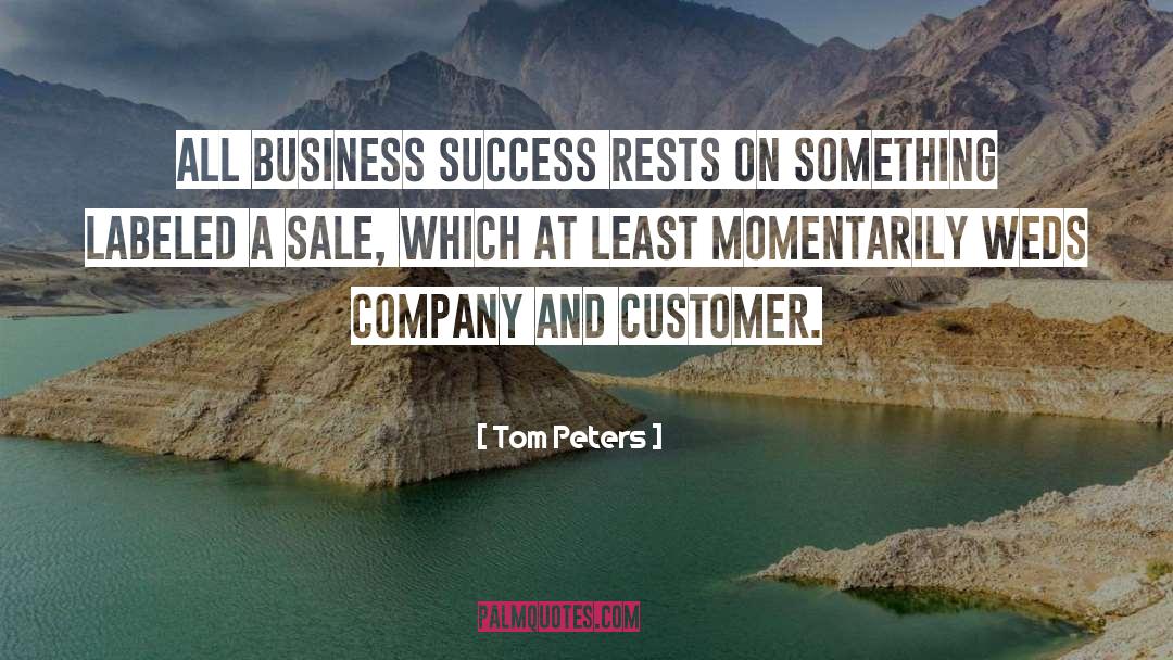 Tom Peters Quotes: All business success rests on