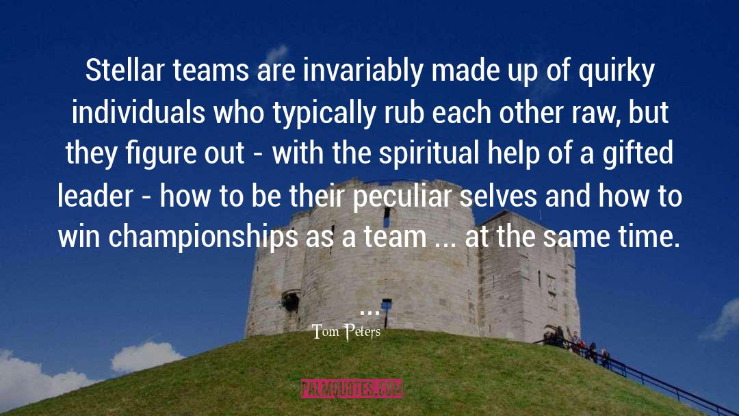 Tom Peters Quotes: Stellar teams are invariably made