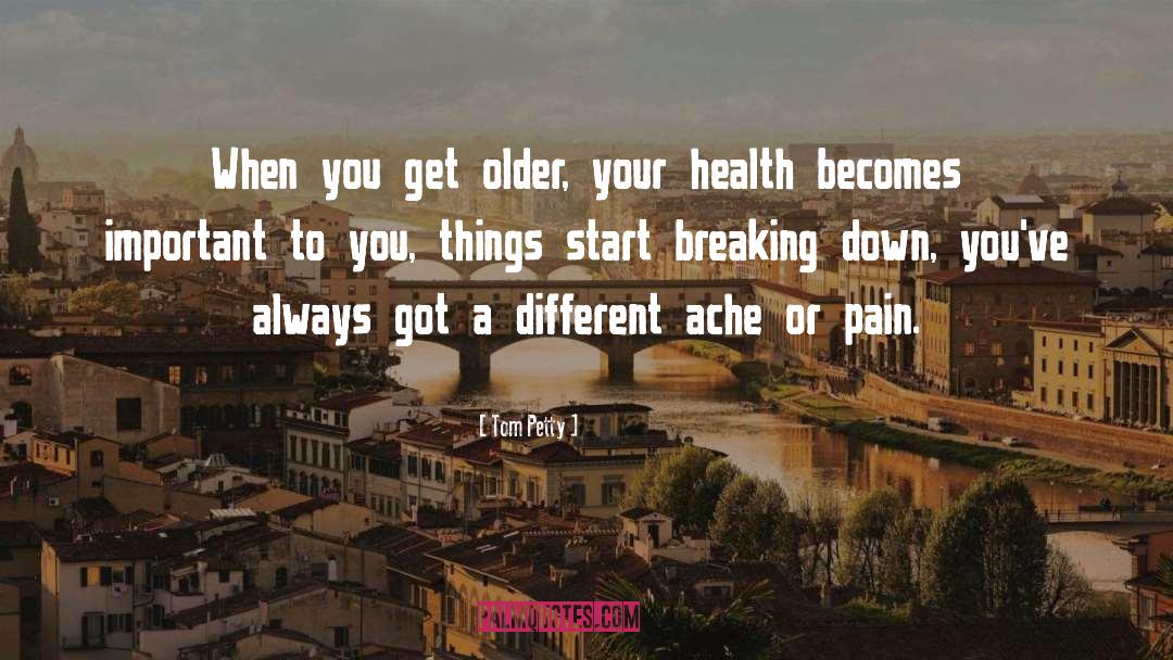 Tom Petty Quotes: When you get older, your