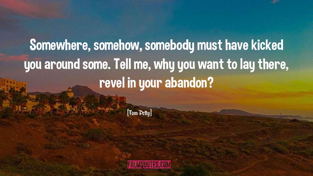 Tom Petty Quotes: Somewhere, somehow, somebody must have