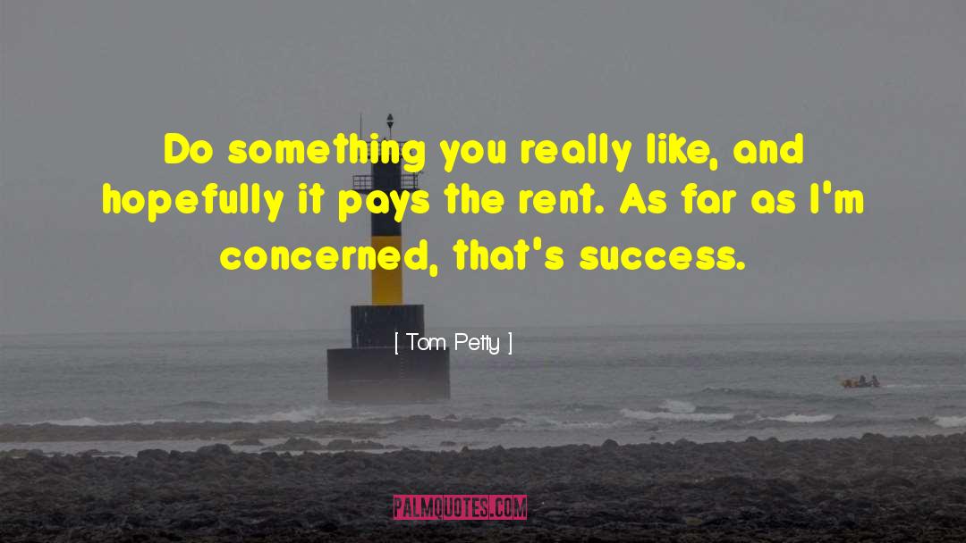 Tom Petty Quotes: Do something you really like,