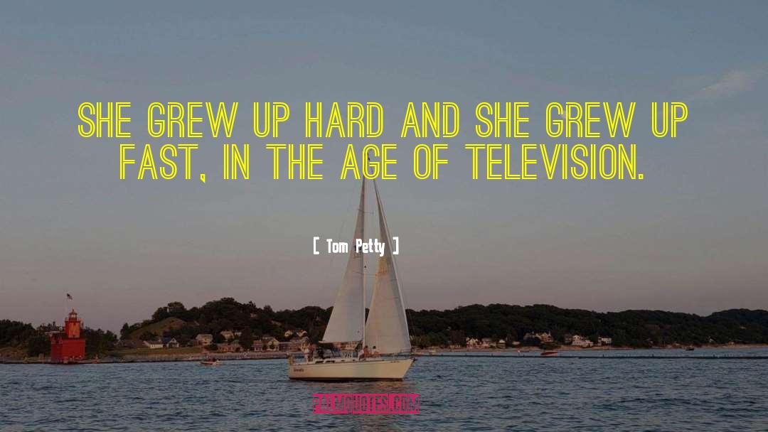 Tom Petty Quotes: She grew up hard and