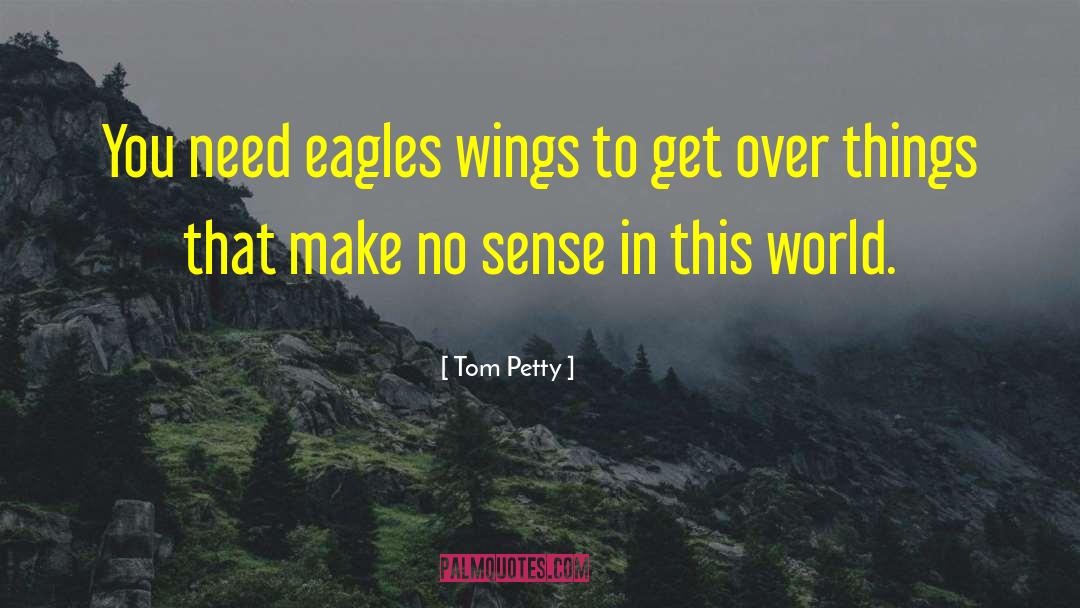 Tom Petty Quotes: You need eagles wings to