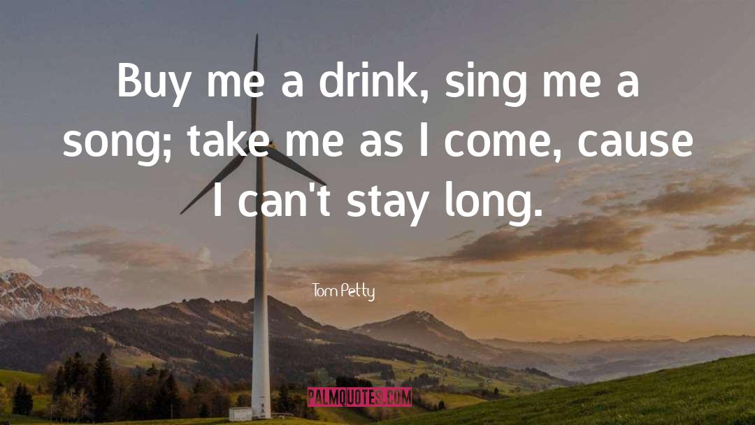 Tom Petty Quotes: Buy me a drink, sing