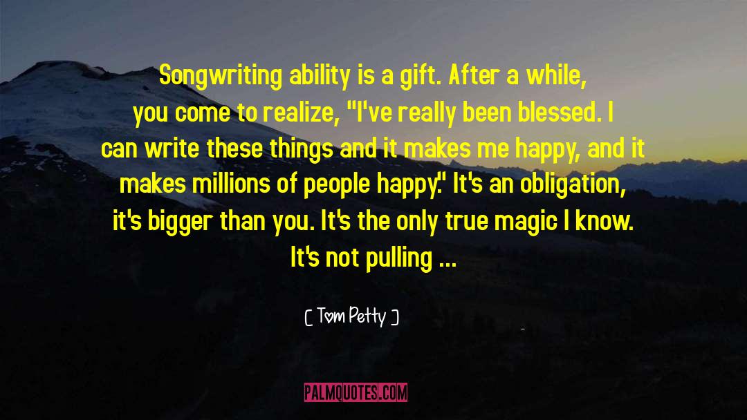 Tom Petty Quotes: Songwriting ability is a gift.