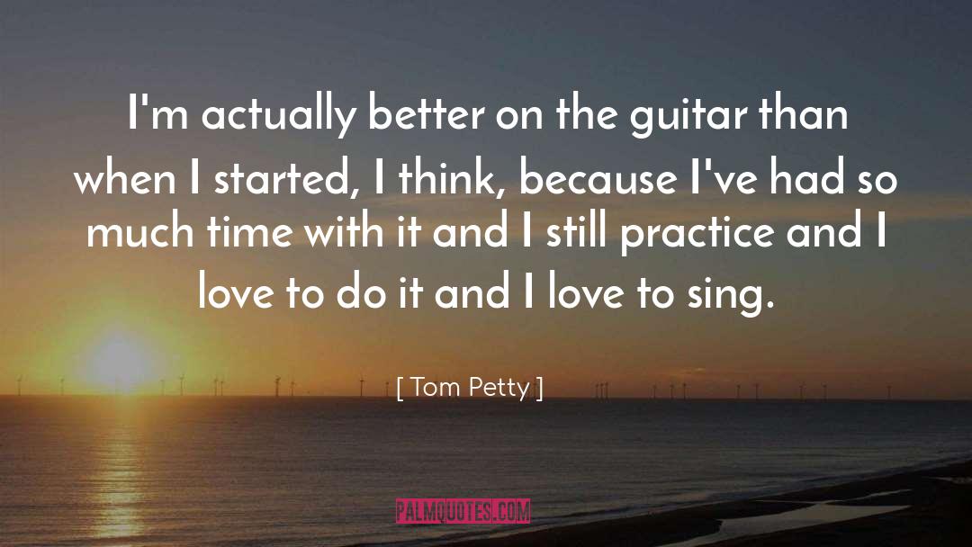 Tom Petty Quotes: I'm actually better on the