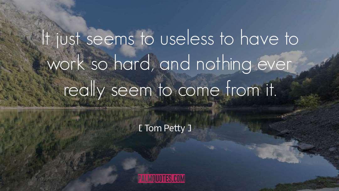 Tom Petty Quotes: It just seems to useless