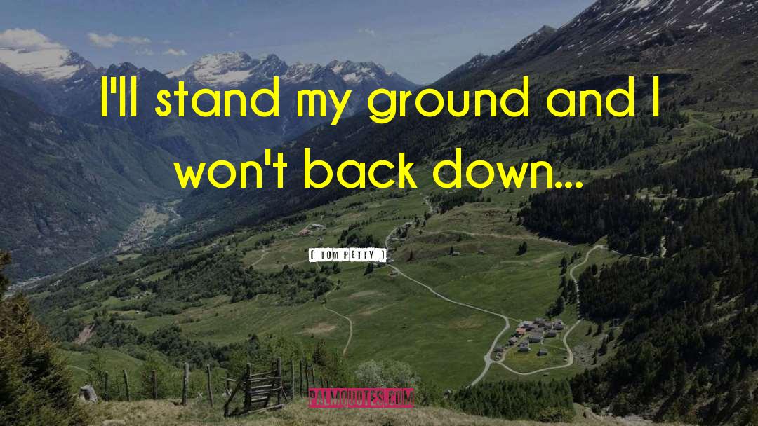Tom Petty Quotes: I'll stand my ground and