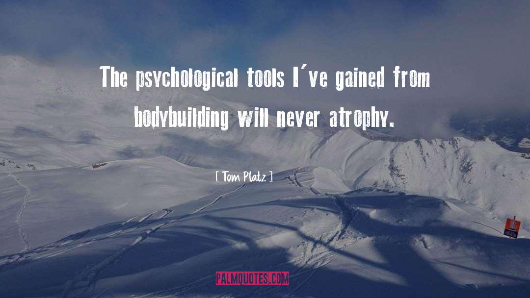 Tom Platz Quotes: The psychological tools I've gained