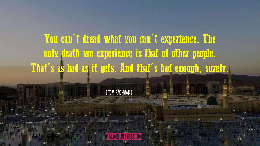 Tom Rachman Quotes: You can't dread what you