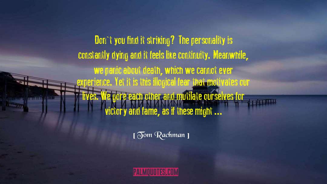 Tom Rachman Quotes: Don't you find it striking?