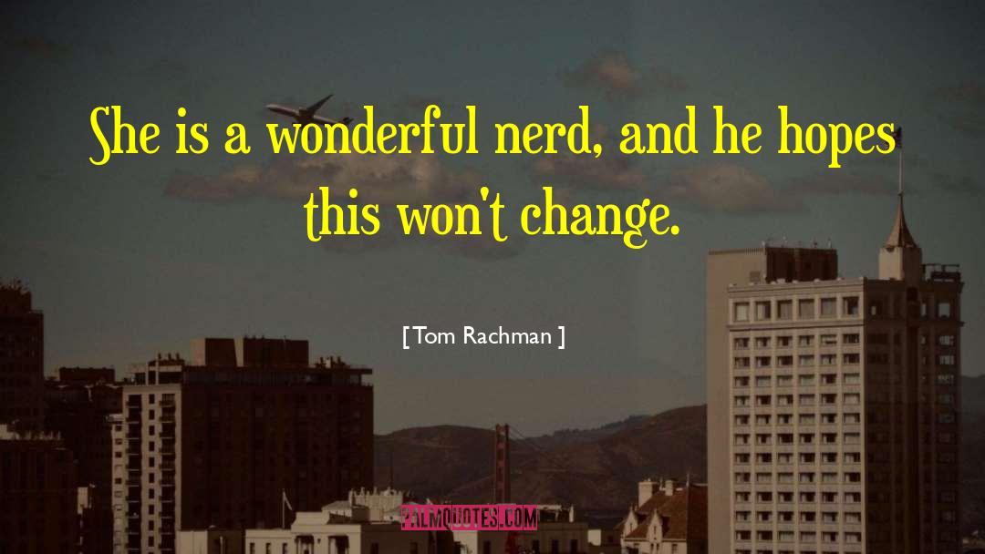 Tom Rachman Quotes: She is a wonderful nerd,